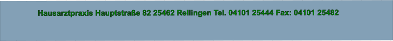 Hausarztpraxis Hauptstraße 82 25462 Rellingen Tel. 04101 25444 Fax: 04101 25482