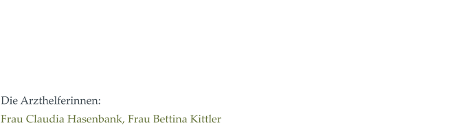 Die Arzthelferinnen: Frau Claudia Hasenbank, Frau Bettina Kittler
