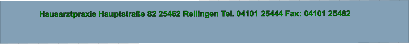 Hausarztpraxis Hauptstraße 82 25462 Rellingen Tel. 04101 25444 Fax: 04101 25482